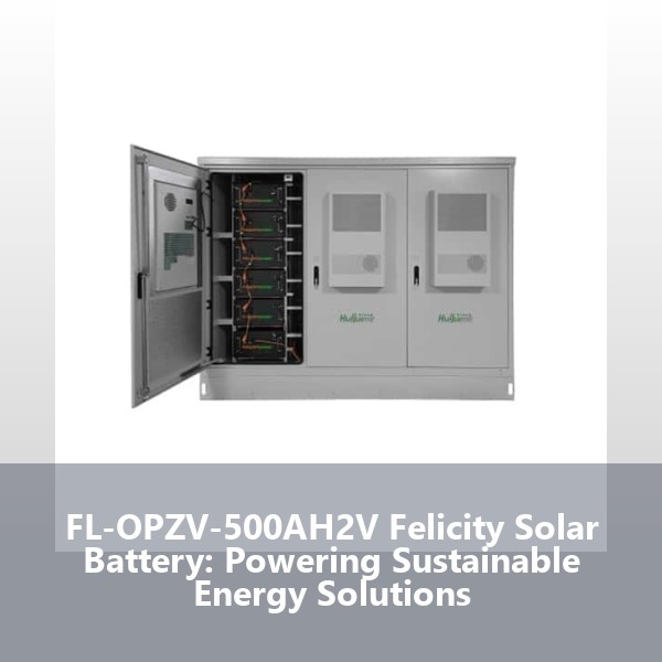 FL-OPZV-500AH2V Felicity Solar Battery: Powering Sustainable Energy Solutions